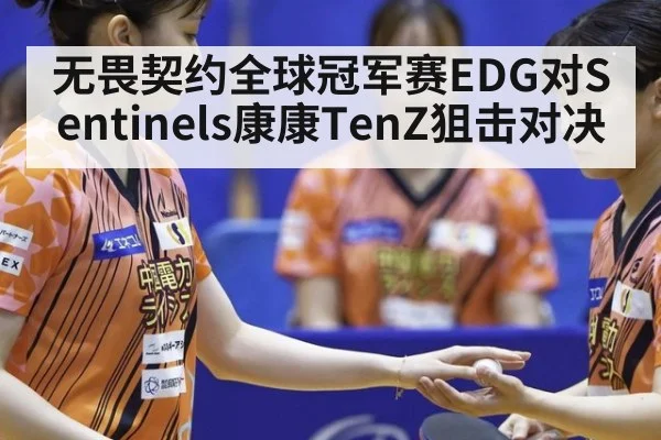 无畏契约全球冠军赛EDG对Sentinels康康TenZ狙击对决